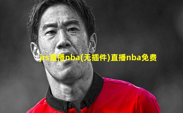 jrs直播nba(无插件)直播nba免费