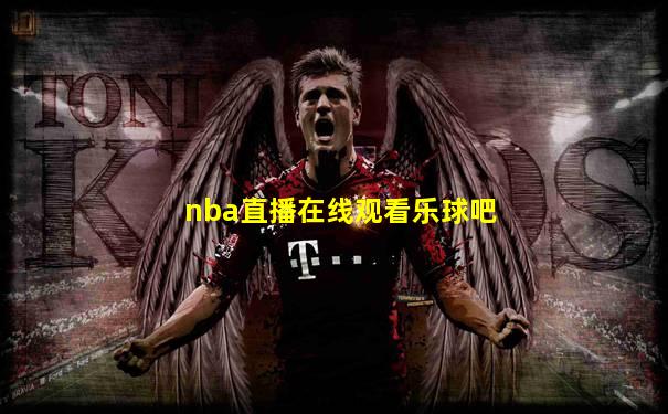 nba直播在线观看乐球吧