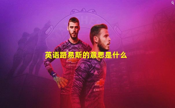 英语路易斯的意思是什么