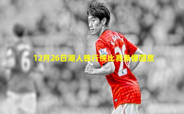 12月26日湖人独行侠比赛录像回放
