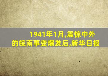 1941年1月,震惊中外的皖南事变爆发后,新华日报