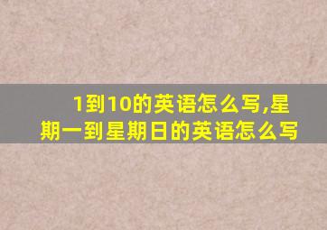 1到10的英语怎么写,星期一到星期日的英语怎么写