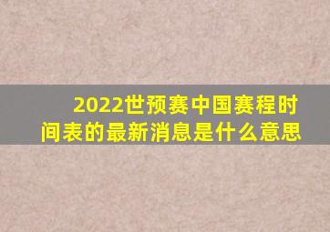 2022世预赛中国赛程时间表的最新消息是什么意思