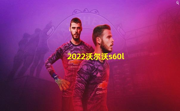 2022沃尔沃s60l