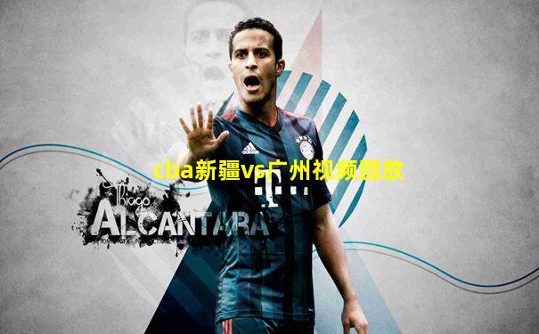cba新疆vs广州视频回放