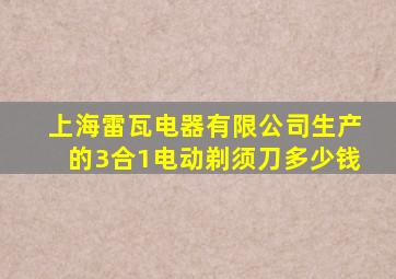 上海雷瓦电器有限公司生产的3合1电动剃须刀多少钱