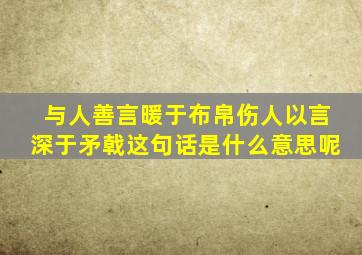 与人善言暖于布帛伤人以言深于矛戟这句话是什么意思呢