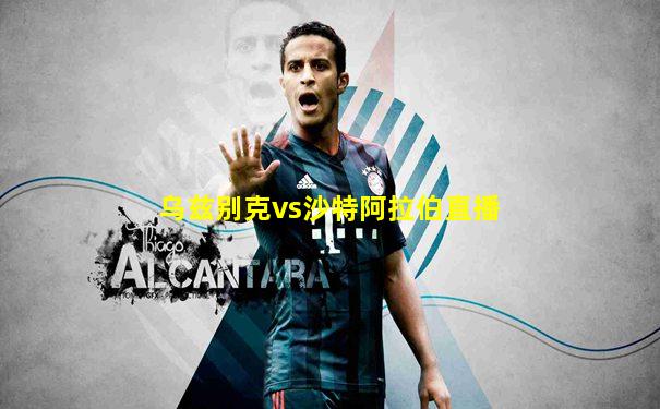 乌兹别克vs沙特阿拉伯直播