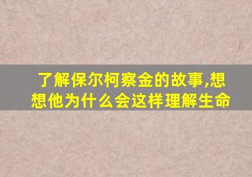 了解保尔柯察金的故事,想想他为什么会这样理解生命