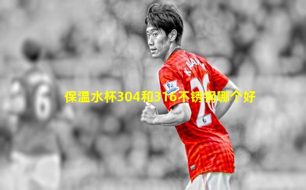 保温水杯304和316不锈钢哪个好