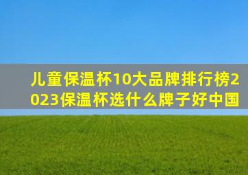 儿童保温杯10大品牌排行榜2023保温杯选什么牌子好中国