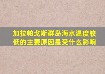加拉帕戈斯群岛海水温度较低的主要原因是受什么影响