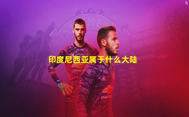 印度尼西亚属于什么大陆
