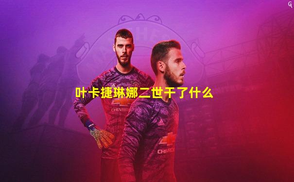 叶卡捷琳娜二世干了什么