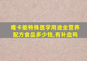 唯卡能特殊医学用途全营养配方食品多少钱,有补血吗
