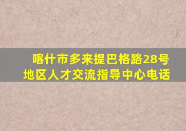 喀什市多来提巴格路28号地区人才交流指导中心电话