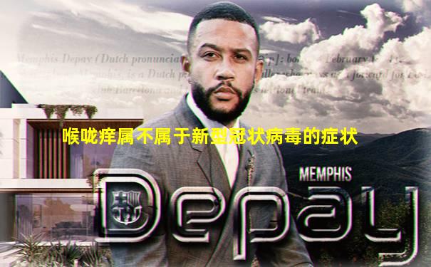 喉咙痒属不属于新型冠状病毒的症状
