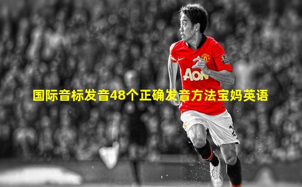 国际音标发音48个正确发音方法宝妈英语