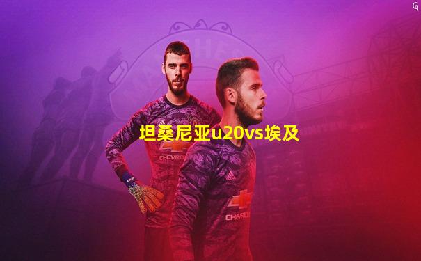 坦桑尼亚u20vs埃及