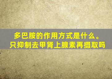 多巴胺的作用方式是什么。只抑制去甲肾上腺素再摄取吗