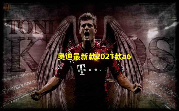 奥迪最新款2021款a6