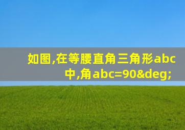 如图,在等腰直角三角形abc中,角abc=90°