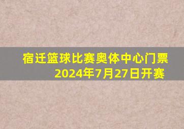 宿迁篮球比赛奥体中心门票2024年7月27日开赛