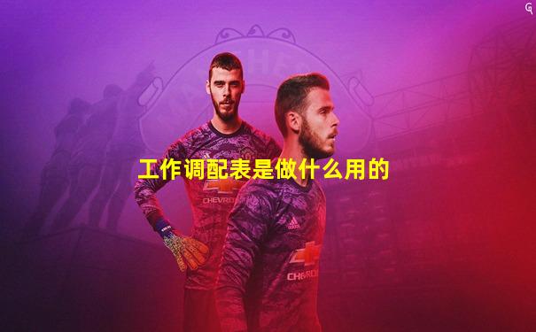 工作调配表是做什么用的