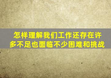 怎样理解我们工作还存在许多不足也面临不少困难和挑战