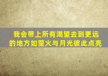 我会带上所有渴望去到更远的地方如萤火与月光彼此点亮