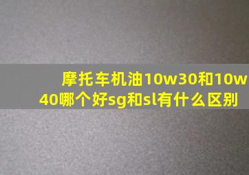 摩托车机油10w30和10w40哪个好sg和sl有什么区别