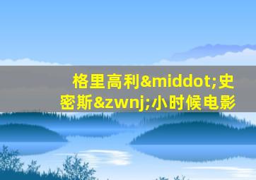 格里高利·史密斯‌小时候电影