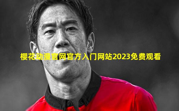 樱花动漫官网官方入门网站2023免费观看