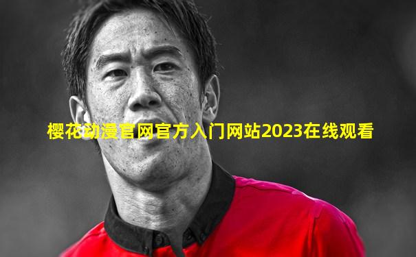 樱花动漫官网官方入门网站2023在线观看
