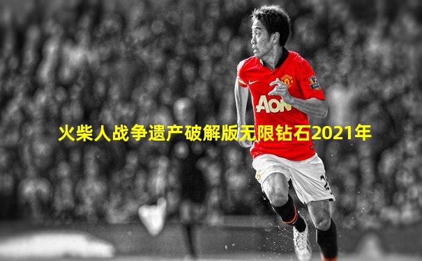 火柴人战争遗产破解版无限钻石2021年