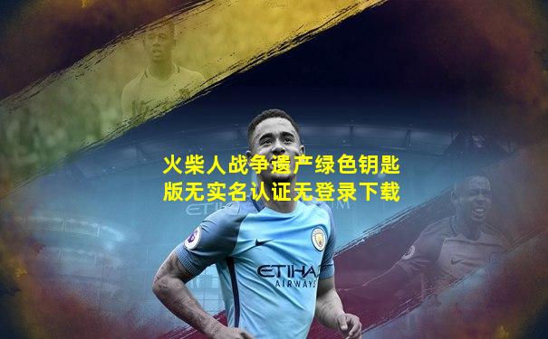 火柴人战争遗产绿色钥匙版无实名认证无登录下载