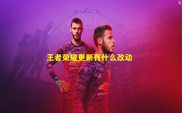王者荣耀更新有什么改动