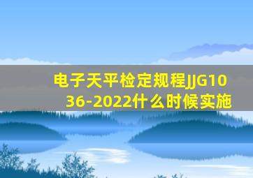 电子天平检定规程JJG1036-2022什么时候实施