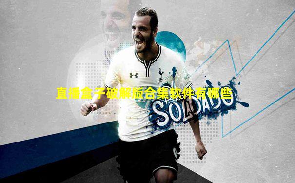 直播盒子破解版合集软件有哪些
