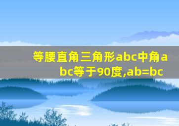 等腰直角三角形abc中角abc等于90度,ab=bc