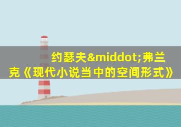 约瑟夫·弗兰克《现代小说当中的空间形式》