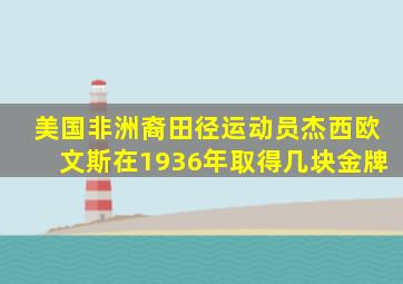 美国非洲裔田径运动员杰西欧文斯在1936年取得几块金牌