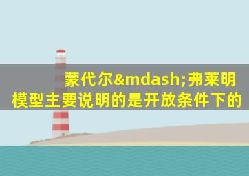 蒙代尔—弗莱明模型主要说明的是开放条件下的