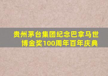 贵州茅台集团纪念巴拿马世博金奖100周年百年庆典