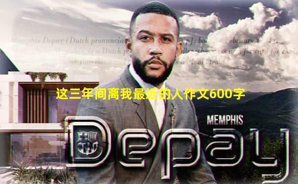 这三年间离我最近的人作文600字