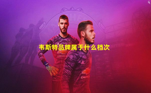 韦斯特品牌属于什么档次