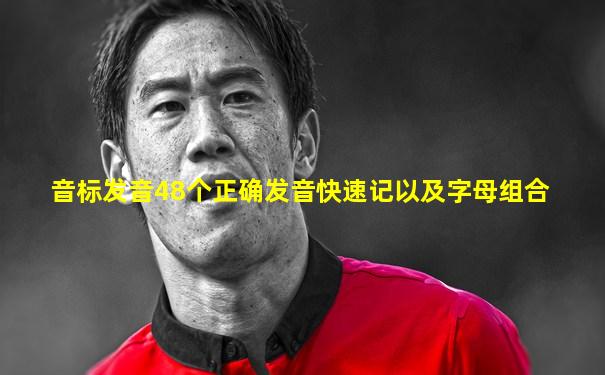 音标发音48个正确发音快速记以及字母组合