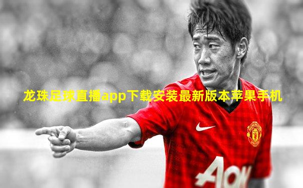 龙珠足球直播app下载安装最新版本苹果手机